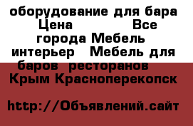 оборудование для бара › Цена ­ 80 000 - Все города Мебель, интерьер » Мебель для баров, ресторанов   . Крым,Красноперекопск